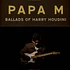 Papa M - Ballads Of Harry Houdini