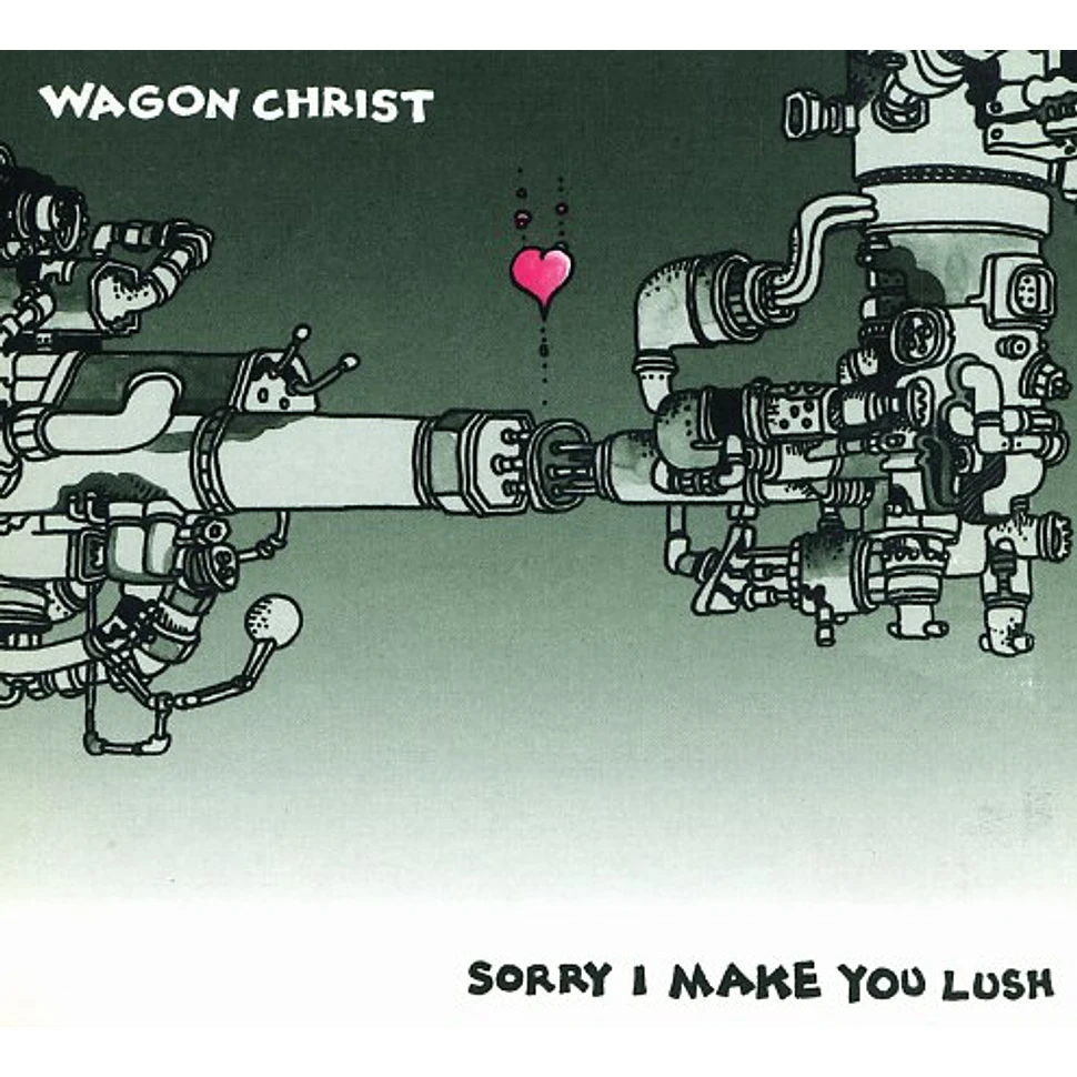 Wagon Christ - Sorry i make you lush