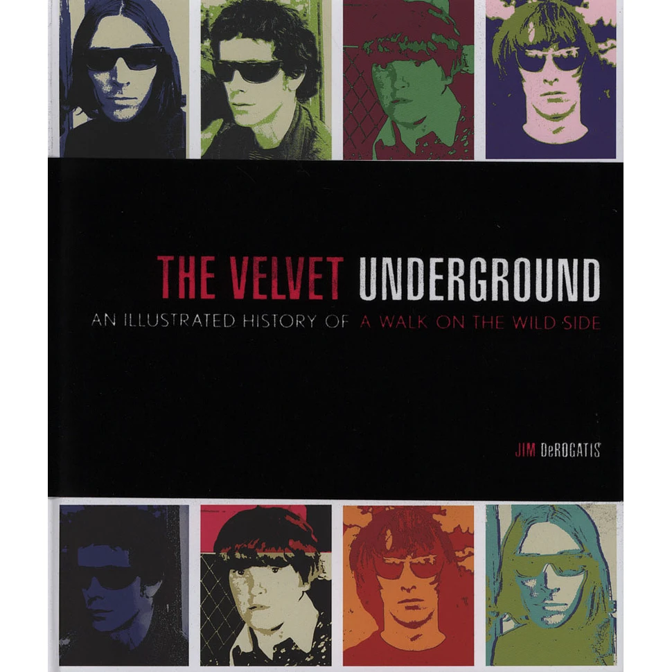 Jim DeRogatis - The Velvet Underground - An Illustrated History of a Walk on the Wild Side