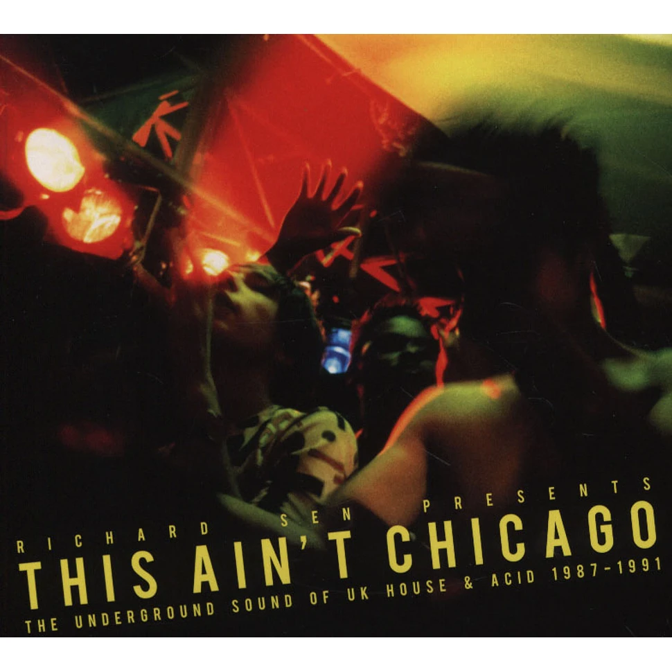 Richard Sen presents - This Ain't Chicago: The Underground Sound Of UK House & Acid 1987 - 1991