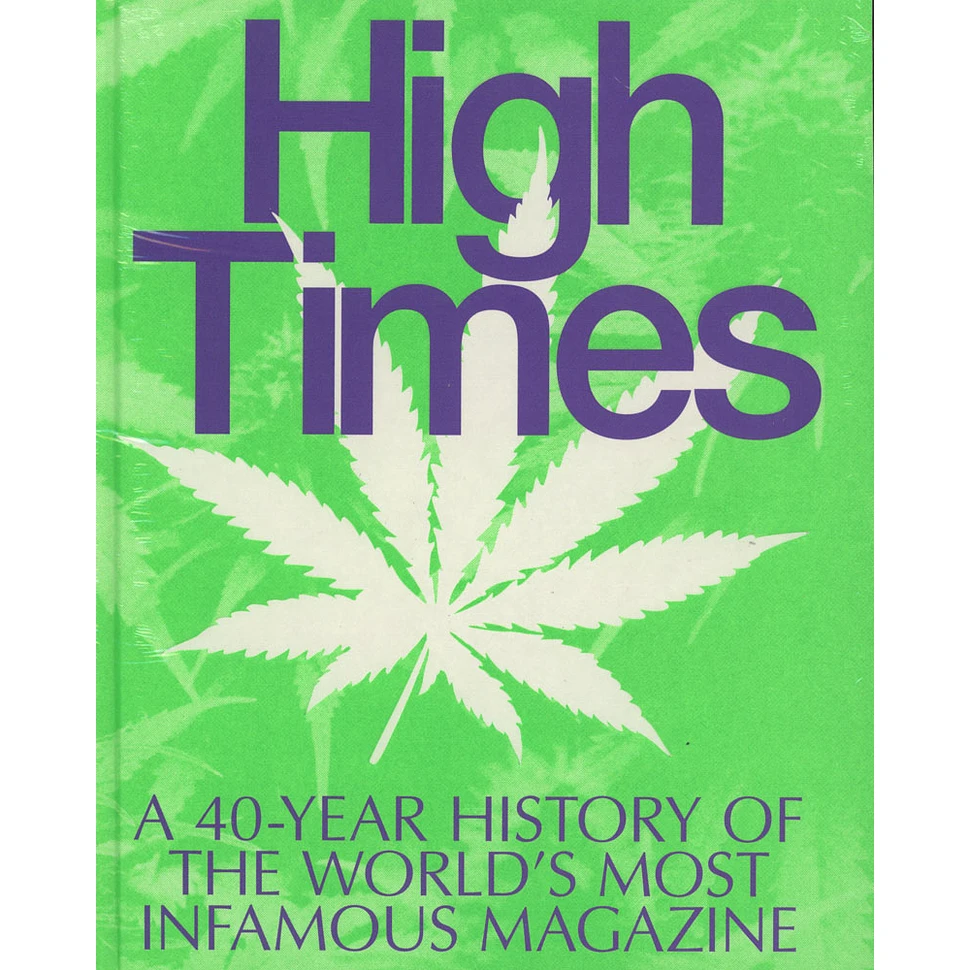 Editors Of High Times Magazine - High Times: A 40 Year History Of The Worls's Most Infamous Magazine