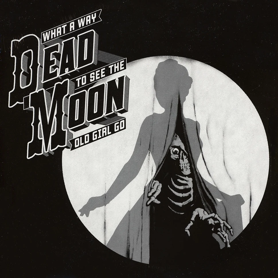Dead Moon - What A Way To See The Old Girl Go