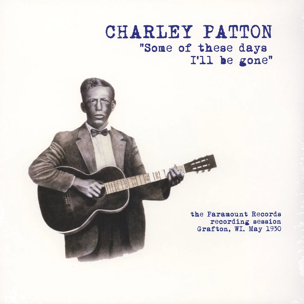 Charley Patton - Some Of These Days I'll Be Gone: The Paramount Recording Session, Grafton, Wi May 1930