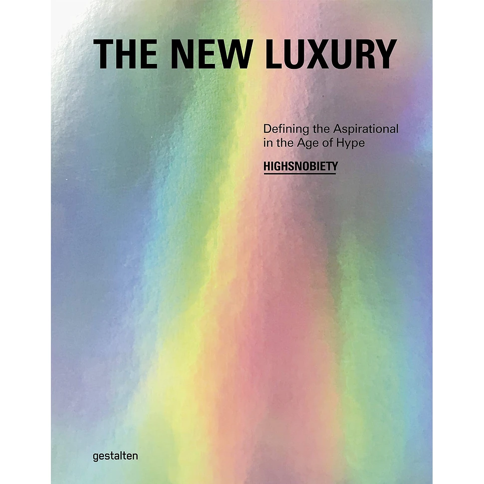 Gestalten & Highsnobiety - The New Luxury - Defining The Aspirational In The Age Of Hype