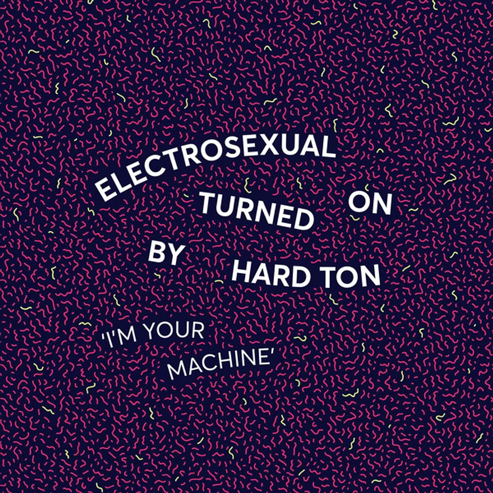 Electrosexual Turned On By Hard Ton - I’m Your Machine