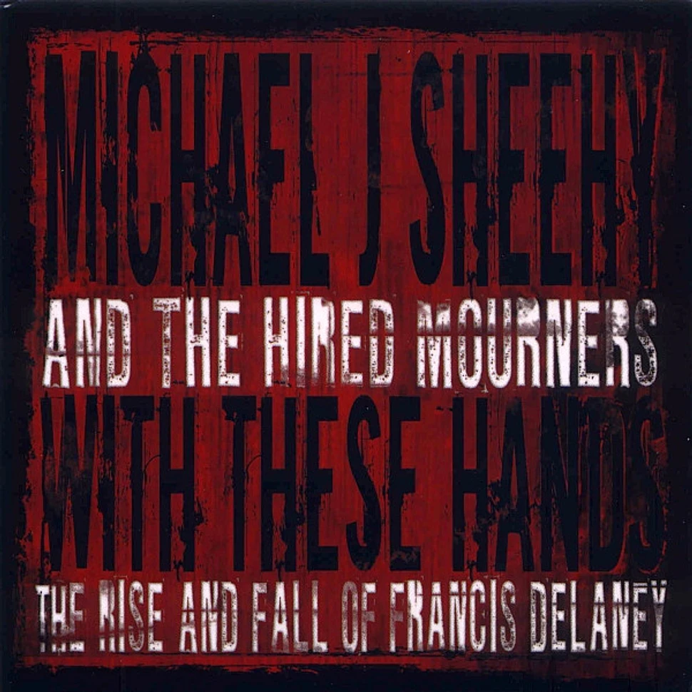 Michael J. Sheehy And The Hired Mourners - With These Hands: The Rise And Fall Of Francis Delaney